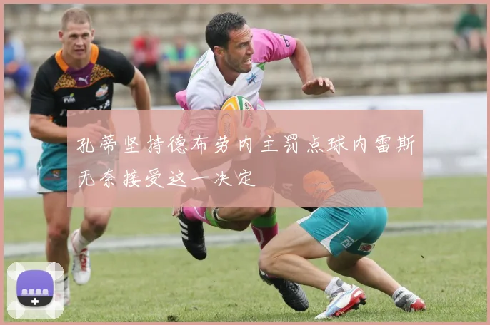 孔蒂坚持德布劳内主罚点球内雷斯无奈接受这一决定